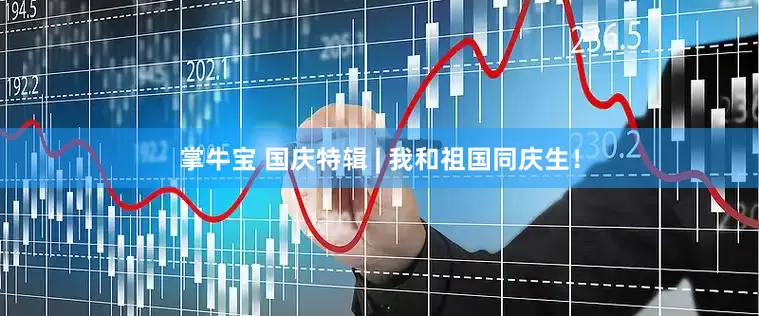 掌牛宝 国庆特辑 | 我和祖国同庆生！